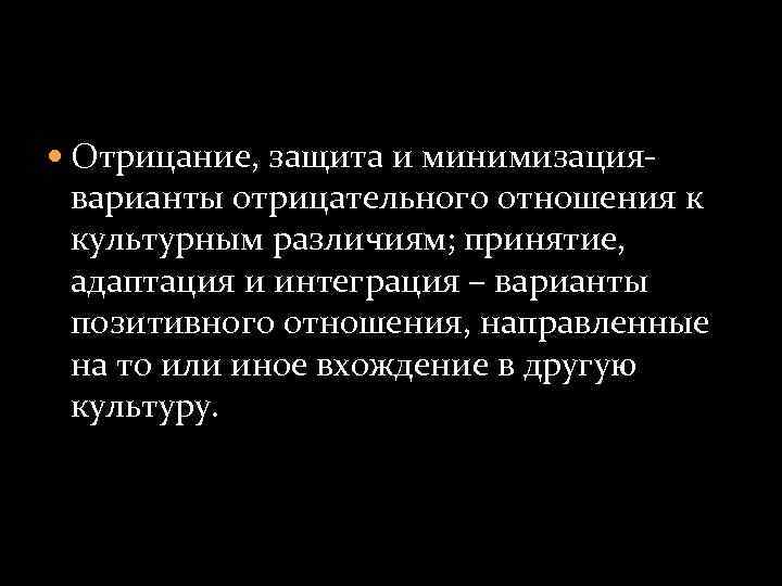  Отрицание, защита и минимизация- варианты отрицательного отношения к культурным различиям; принятие, адаптация и