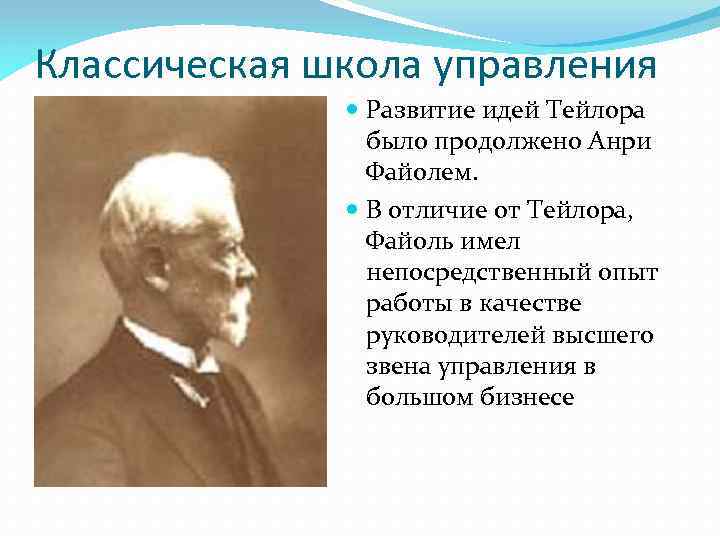 Классическая школа управления Развитие идей Тейлора было продолжено Анри Файолем. В отличие от Тейлора,