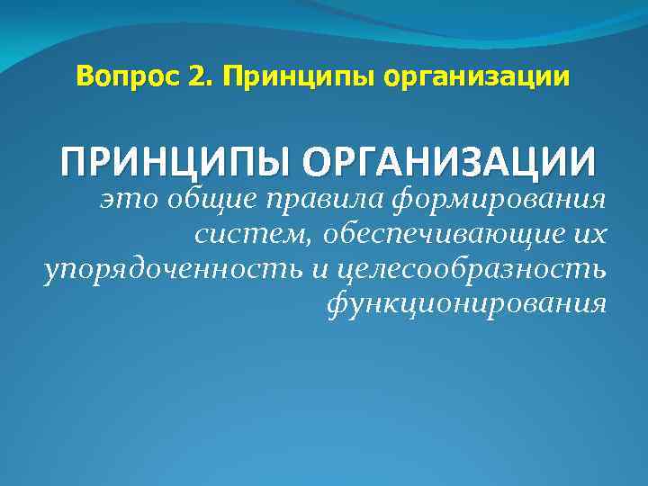 Вопрос 2. Принципы организации ПРИНЦИПЫ ОРГАНИЗАЦИИ это общие правила формирования систем, обеспечивающие их упорядоченность