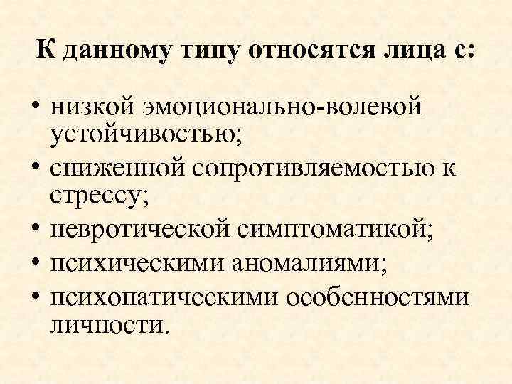 К данному типу относятся лица с: • низкой эмоционально-волевой устойчивостью; • сниженной сопротивляемостью к