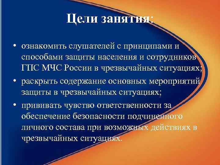 Цели занятия: • ознакомить слушателей с принципами и способами защиты населения и сотрудников ГПС