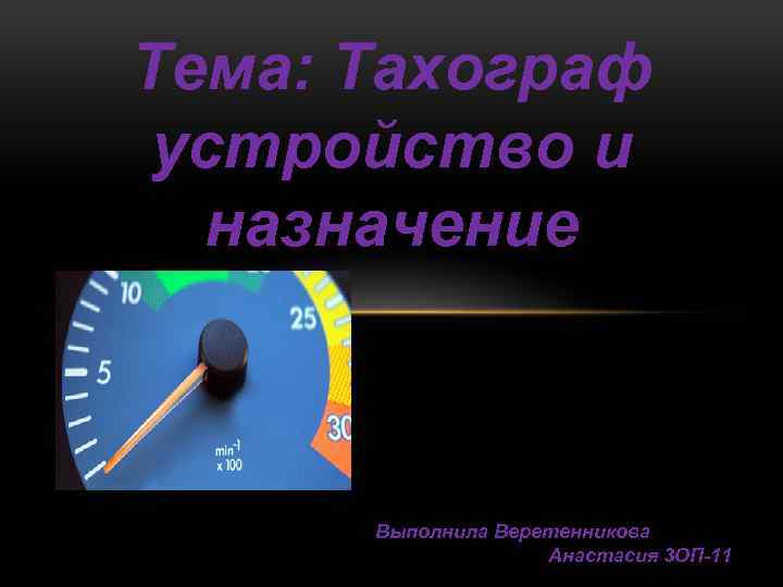 Тема: Тахограф устройство и назначение Выполнила Веретенникова Анастасия 3 ОП-11 