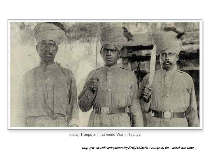 http: //www. oldindianphotos. in/2010/12/indian-troops-in-first-world-war. html 