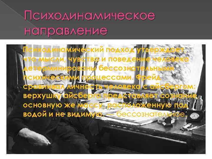 Психодинамическое направление Психодинамический подход утверждает, что мысли, чувства и поведение человека детерминированы бессознательными психическими