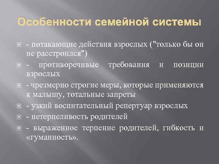 Особенности семейной системы - потакающие действия взрослых ("только бы он не расстроился") - противоречивые