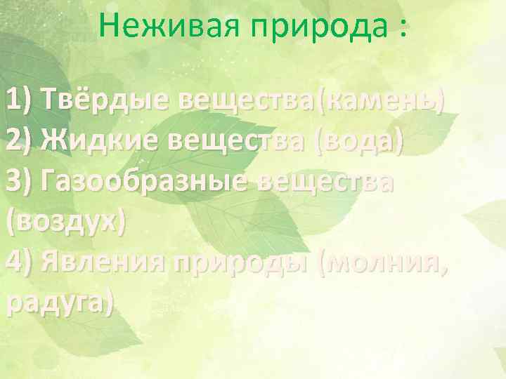 Неживая природа : 1) Твёрдые вещества(камень) 2) Жидкие вещества (вода) 3) Газообразные вещества (воздух)