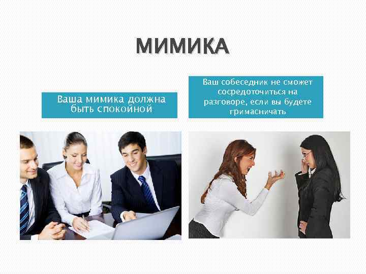 МИМИКА Ваша мимика должна быть спокойной Ваш собеседник не сможет сосредоточиться на разговоре, если