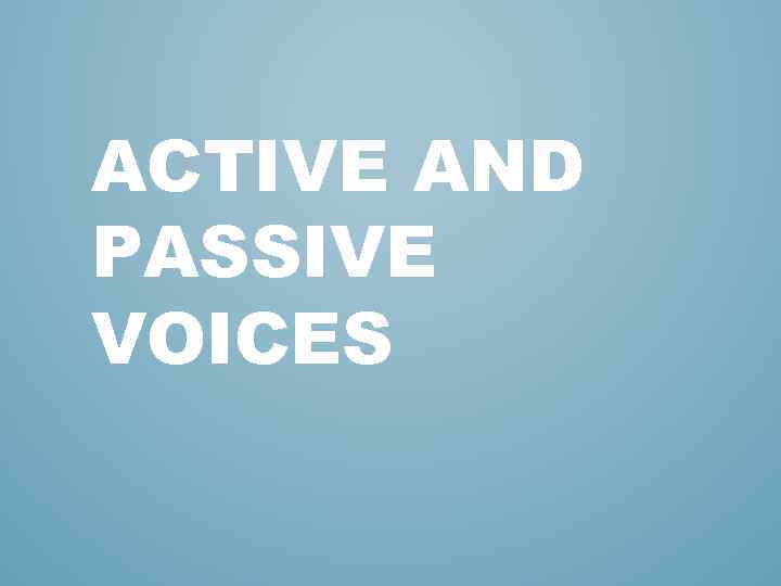 ACTIVE AND PASSIVE VOICES 