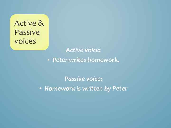 Active & Passive voices Active voice: • Peter writes homework. Passive voice: • Homework