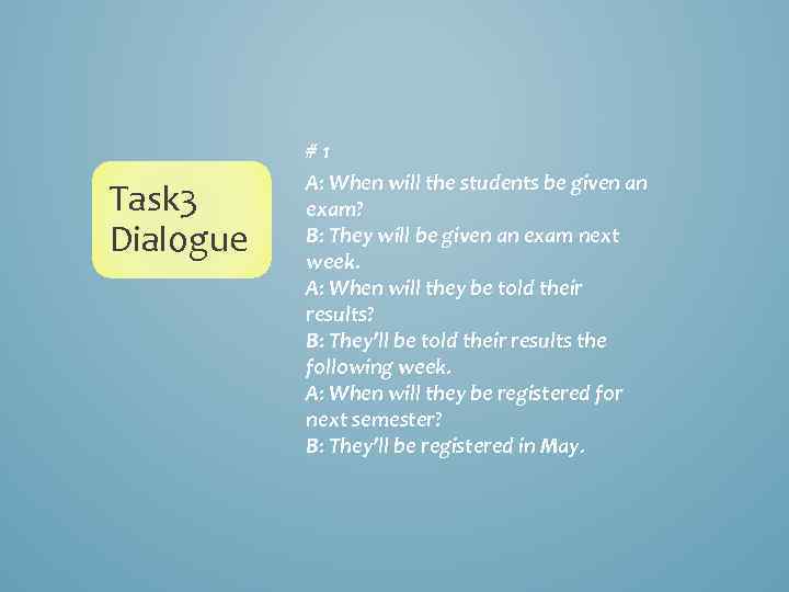 Task 3 Dialogue #1 A: When will the students be given an exam? B: