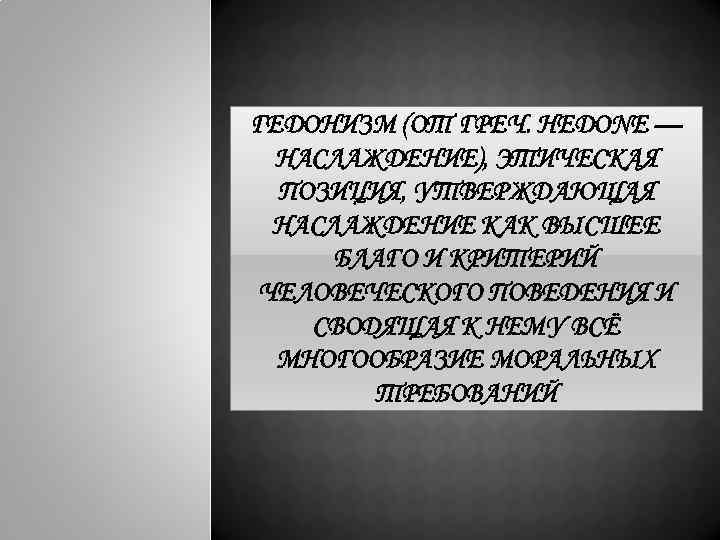 ГЕДОНИЗМ (ОТ ГРЕЧ. HEDONE — НАСЛАЖДЕНИЕ), ЭТИЧЕСКАЯ ПОЗИЦИЯ, УТВЕРЖДАЮЩАЯ НАСЛАЖДЕНИЕ КАК ВЫСШЕЕ БЛАГО И