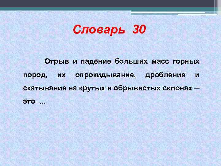 Словарь 30 Отрыв и падение больших масс горных пород, их опрокидывание, дробление и скатывание