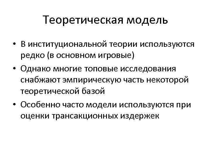 Теоретическая модель • В институциональной теории используются редко (в основном игровые) • Однако многие