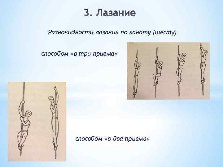 Разновидности лазания по канату (шесту) способом «в три приема» способом «в два приема» 