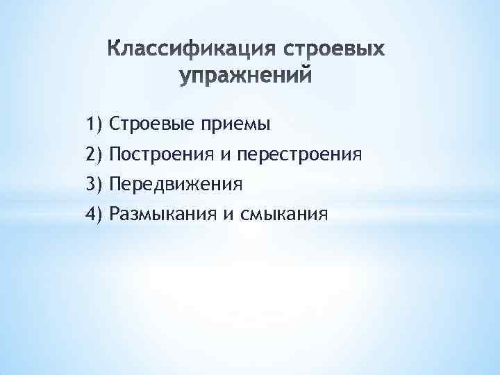 1) Строевые приемы 2) Построения и перестроения 3) Передвижения 4) Размыкания и смыкания 