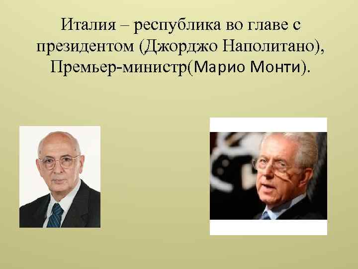 Италия – республика во главе с президентом (Джорджо Наполитано), Премьер-министр(Марио Монти). 