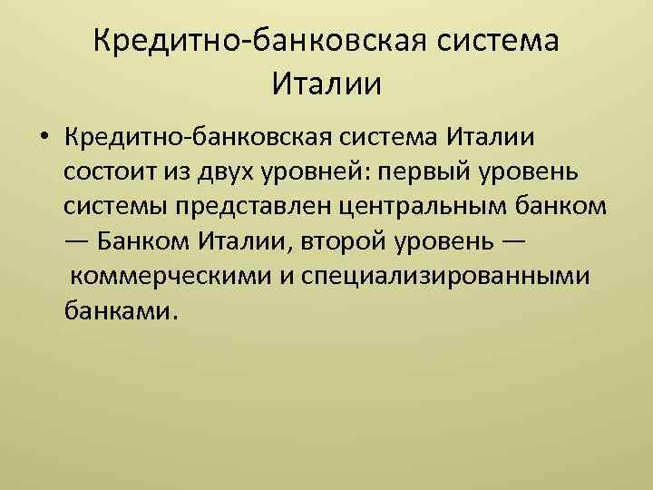Кредитно-банковская система Италии • Кредитно-банковская система Италии состоит из двух уровней: первый уровень системы