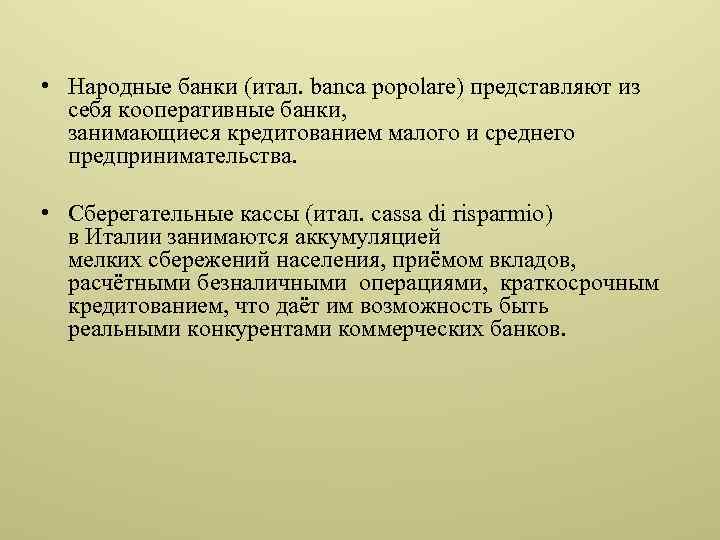  • Народные банки (итал. banca popolare) представляют из себя кооперативные банки, занимающиеся кредитованием
