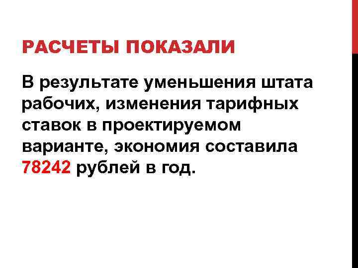 РАСЧЕТЫ ПОКАЗАЛИ В результате уменьшения штата рабочих, изменения тарифных ставок в проектируемом варианте, экономия