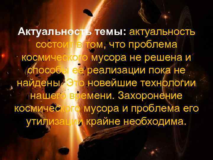 Актуальность темы: актуальность состоит в том, что проблема космического мусора не решена и способы