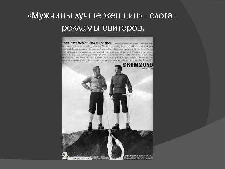  «Мужчины лучше женщин» - слоган рекламы свитеров. 