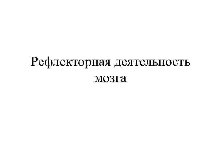 Рефлекторная деятельность мозга 