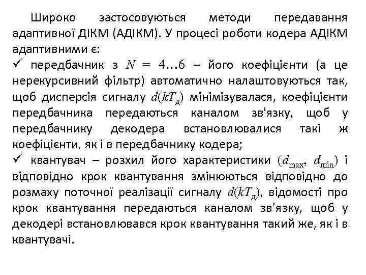 Широко застосовуються методи передавання адаптивної ДІКМ (АДІКМ). У процесі роботи кодера АДІКМ адаптивними є: