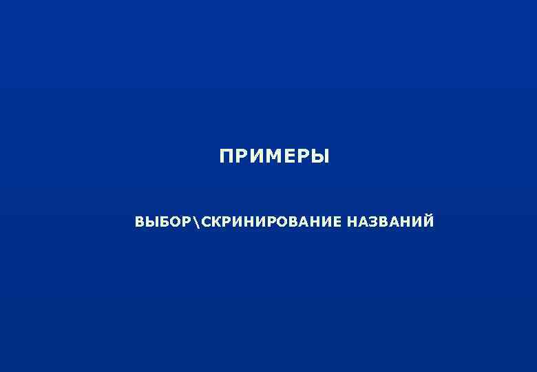 ПРИМЕРЫ ВЫБОРСКРИНИРОВАНИЕ НАЗВАНИЙ 