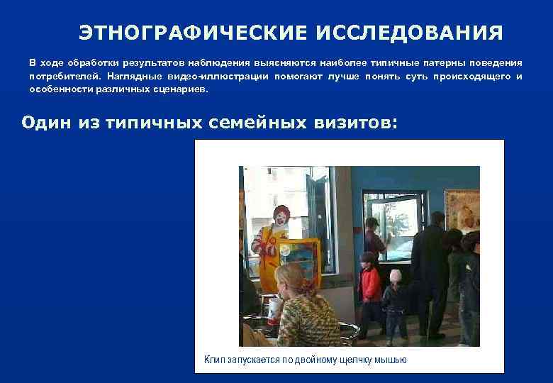 ЭТНОГРАФИЧЕСКИЕ ИССЛЕДОВАНИЯ В ходе обработки результатов наблюдения выясняются наиболее типичные патерны поведения потребителей. Наглядные