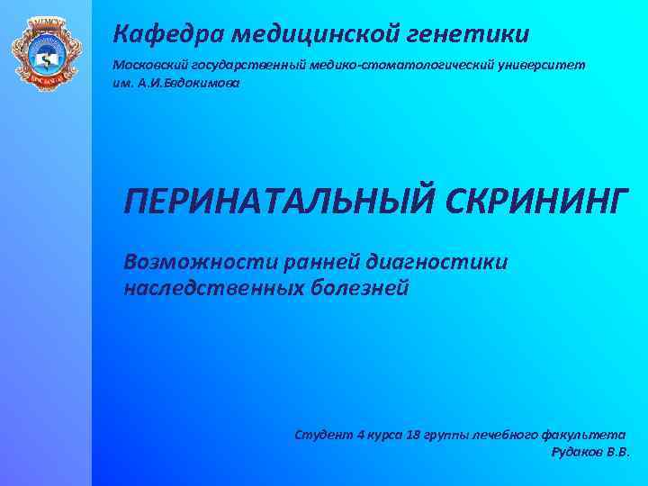 Кафедра медицинской генетики Московский государственный медико-стоматологический университет им. А. И. Евдокимова ПЕРИНАТАЛЬНЫЙ СКРИНИНГ Возможности