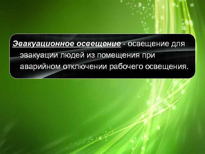 Эвакуационное освещение - освещение для эвакуации людей из помещения при аварийном отключении рабочего освещения.