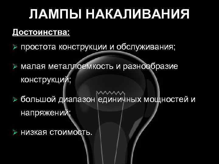 ЛАМПЫ НАКАЛИВАНИЯ Достоинства: Ø простота конструкции и обслуживания; Ø малая металлоемкость и разнообразие конструкций;