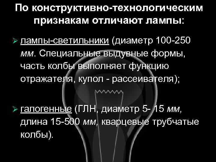 По конструктивно-технологическим признакам отличают лампы: Ø лампы-светильники (диаметр 100 -250 мм. Специальные выдувные формы,