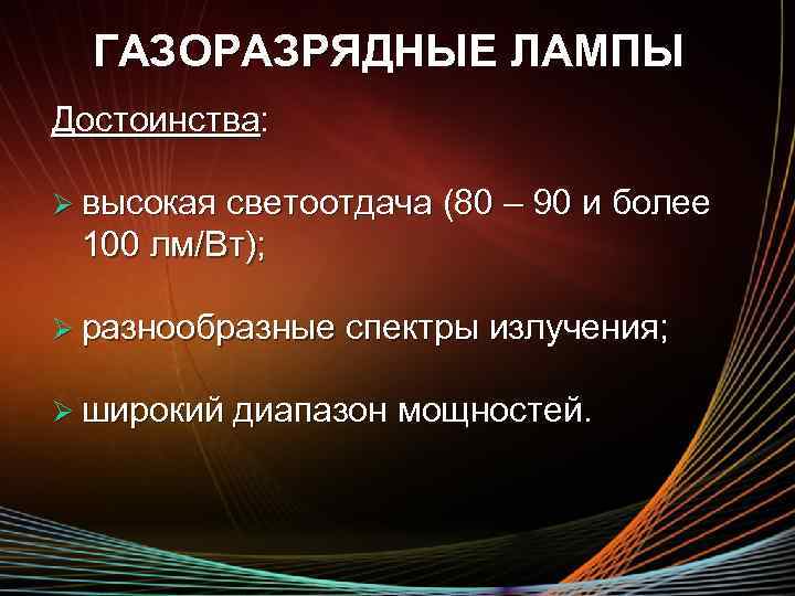 ГАЗОРАЗРЯДНЫЕ ЛАМПЫ Достоинства: Ø высокая светоотдача (80 – 90 и более 100 лм/Вт); Ø