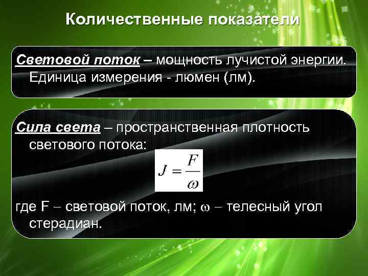 Количественные показатели Световой поток – мощность лучистой энергии. Единица измерения - люмен (лм). Сила