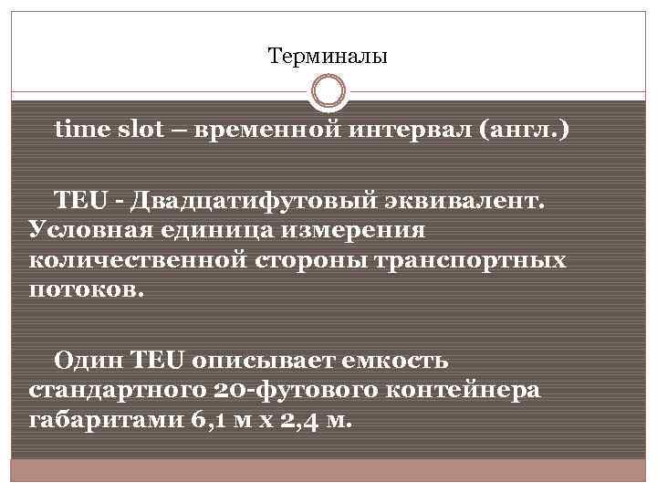 Терминалы time slot – временной интервал (англ. ) TEU - Двадцатифутовый эквивалент. Условная единица
