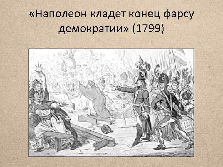  «Наполеон кладет конец фарсу демократии» (1799) 