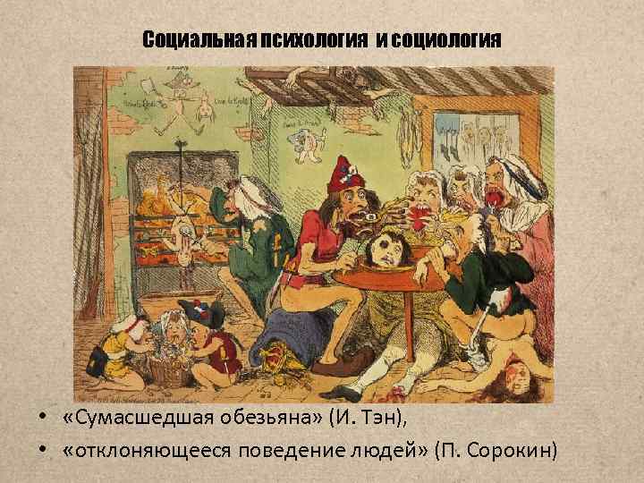 Социальная психология и социология • «Сумасшедшая обезьяна» (И. Тэн), • «отклоняющееся поведение людей» (П.