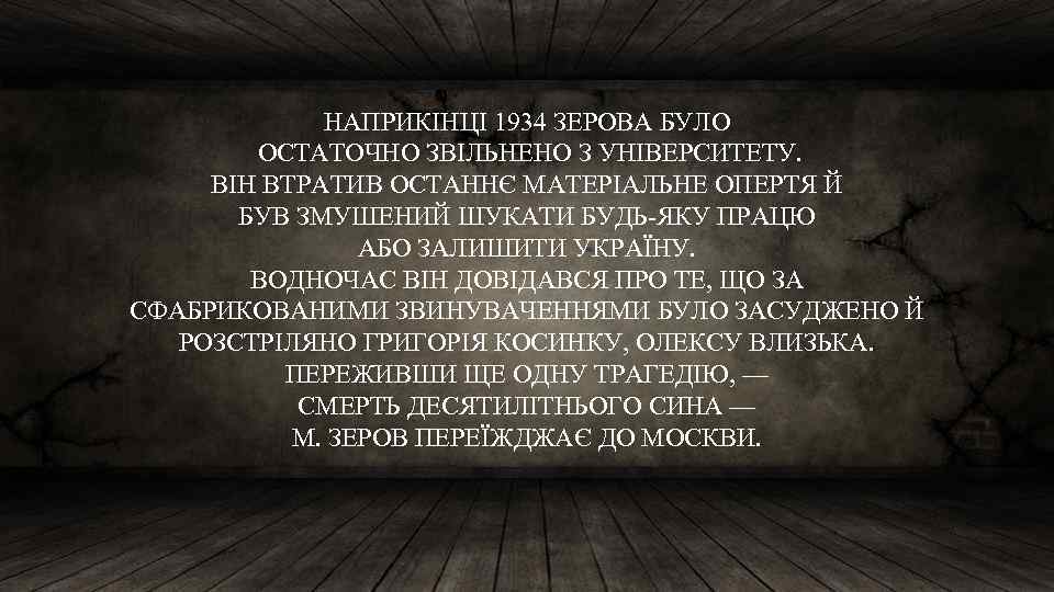 НАПРИКІНЦІ 1934 ЗЕРОВА БУЛО ОСТАТОЧНО ЗВІЛЬНЕНО З УНІВЕРСИТЕТУ. ВІН ВТРАТИВ ОСТАННЄ МАТЕРІАЛЬНЕ ОПЕРТЯ Й