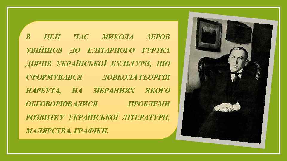 В ЦЕЙ ЧАС МИКОЛА ЗЕРОВ УВІЙШОВ ДО ЕЛІТАРНОГО ГУРТКА ДІЯЧІВ УКРАЇНСЬКОЇ КУЛЬТУРИ, ЩО СФОРМУВАВСЯ
