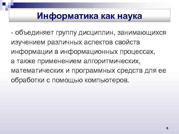 Информатика как наука - объединяет группу дисциплин, занимающихся изучением различных аспектов свойств информации в