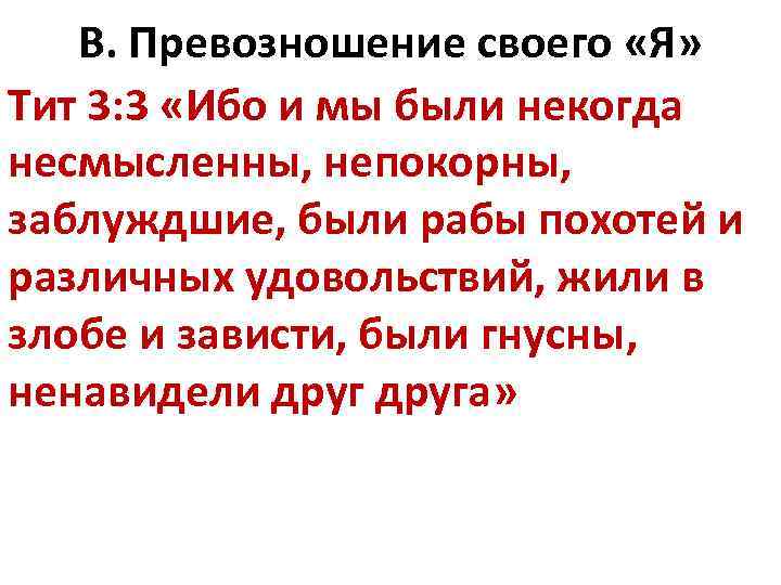 В. Превозношение своего «Я» Тит 3: 3 «Ибо и мы были некогда несмысленны, непокорны,