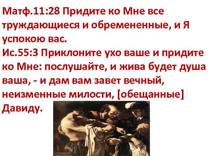 Матф. 11: 28 Придите ко Мне все труждающиеся и обремененные, и Я успокою вас.