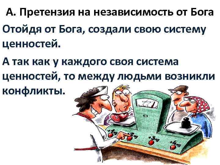 A. Претензия на независимость от Бога Отойдя от Бога, создали свою систему ценностей. А