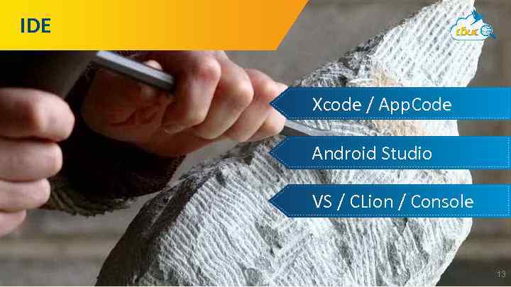 IDE Xcode / App. Code Android Studio VS / CLion / Console 13 