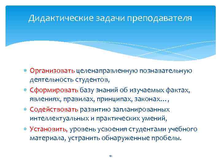 Дидактические задачи преподавателя Организовать целенаправленную познавательную деятельность студентов, Сформировать базу знаний об изучаемых фактах,