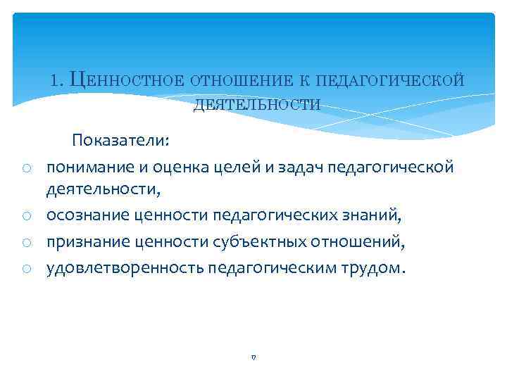 1. ЦЕННОСТНОЕ ОТНОШЕНИЕ К ПЕДАГОГИЧЕСКОЙ ДЕЯТЕЛЬНОСТИ o o Показатели: понимание и оценка целей и