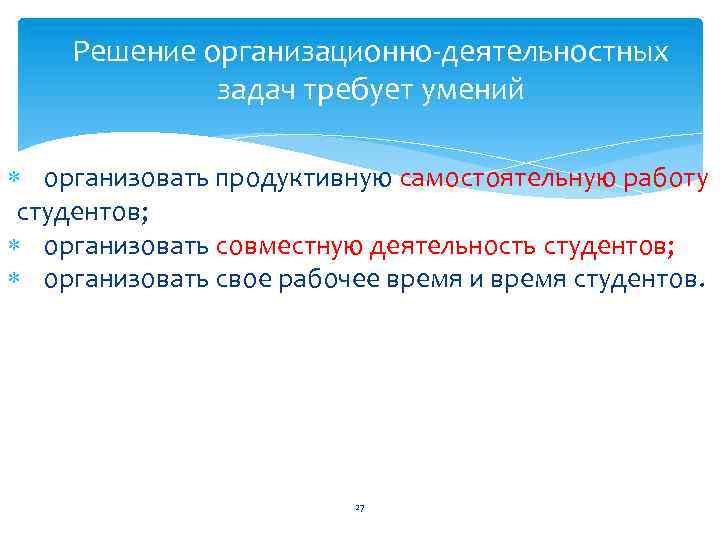 Решение организационно деятельностных задач требует умений организовать продуктивную самостоятельную работу студентов; организовать совместную деятельность