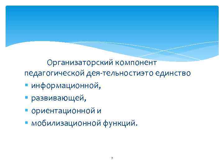 Организаторский компонент педагогической дея тельностиэто единство § информационной, § развивающей, § ориентационной и §