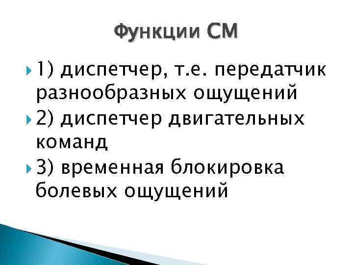 Функции СМ 1) диспетчер, т. е. передатчик разнообразных ощущений 2) диспетчер двигательных команд 3)